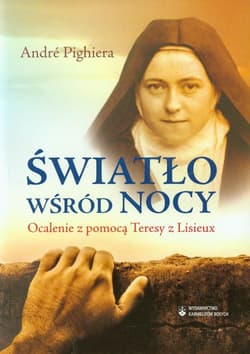 Światło wśród nocy Ocalenie z pomocą Teresy z Lisieux - Andre Pighiera