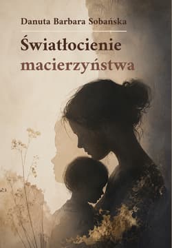 Światłocienie macierzyństwa - Danuta Barbara Sobańska