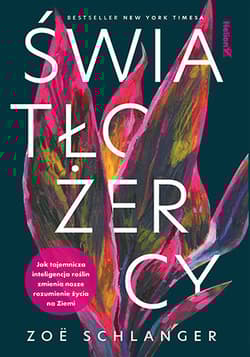 Światłożercy. Jak tajemnicza inteligencja roślin zmienia nasze rozumienie życia na Ziemi - Zoë Schlanger
