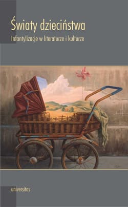 Światy dzieciństwa Infantylizacje w literaturze i kulturze