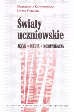 Światy uczniowskie Język - media - komunikacja - Karwatowska Małgorzata, Tymiakin Leszek