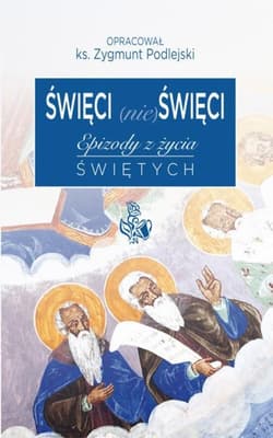 Święci (nie) święci Epizody z życia świętych - Zygmunt Podlejski