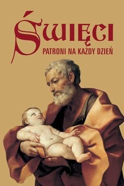 Święci Patroni na każdy dzień - Opracowanie Zbiorowe