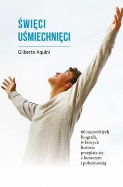 Święci uśmiechnięci 60 niezwykłych biografii, w których historia przeplata się z humorem i pobożnością - Gilberto Aquini