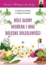 Święta Hildegarda leczy.Bóle głowy, migrena i.. - Gottfried Hertzka, Wighard Strehlow