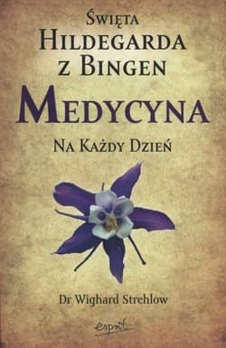 Święta Hildegarda z Bingen Medycyna na każdy dzień - Wighard Strehlow