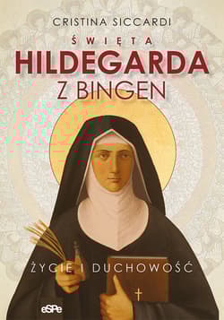 Święta Hildegarda z Bingen Życie i duchowość - Cristina Siccardi