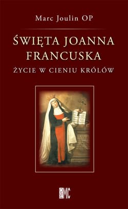 Święta Joanna Francuska Życie w cieniu królów - Marc Joulin
