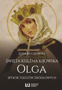 Święta księżna kijowska Olga. Wybór tekstów źródłowych - Brzozowska Zofia A.