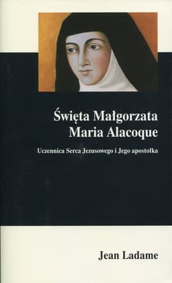 Święta Małgorzata Maria Alacoque Uczennica Serca Jezusowego i Jego apostołka - Jean Ladame