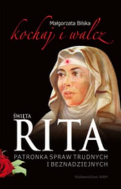 Święta Rita. Kochaj i walcz - Małgorzata Bilska