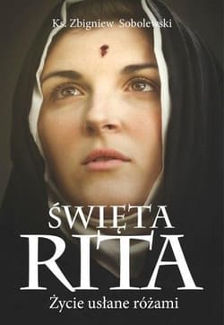 Święta Rita Życie usłane różami - Sobolewski Zbigniew