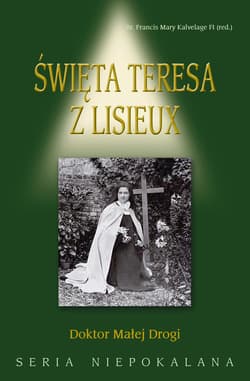 Święta Teresa z Lisieux Doktor Małej Drogi - Kalvelage Francis Mary