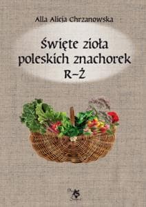Święte zioła poleskich znachorek R-Ż T - Chrzanowska Alla Alicja