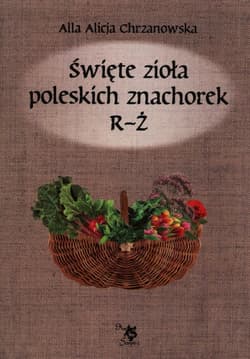 Święte zioła poleskich znachorek R-Ż T - Chrzanowska Alla Alicja