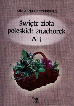 Święte zioła poleskich znachorek Tom 1 A-J - Scripti-2 Ars