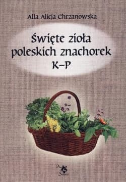 Święte zioła poleskich znachorek Tom 2 K-P - Chrzanowska Alla Alicja