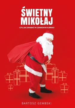 Świetny Mikołaj czyli jak zarabiać w czerwonym kubraku. - Bartosz Gembski