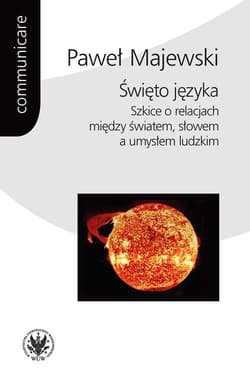 Święto języka. Szkice o relacjach między światem, słowem a umysłem ludzkim - Majewski Paweł
