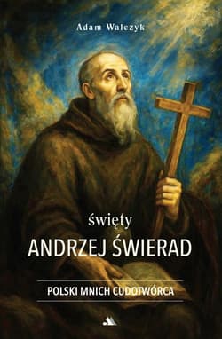 Święty Andrzej Świerad. Polski Mnich Cudotwórca - Adam Walczyk