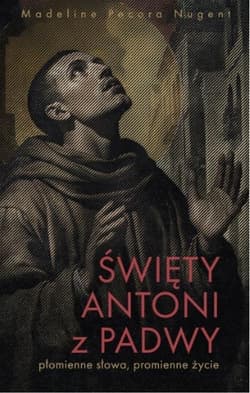 Święty Antoni z Padwy. Płomienne słowa... - Pecora Nugent Madeline