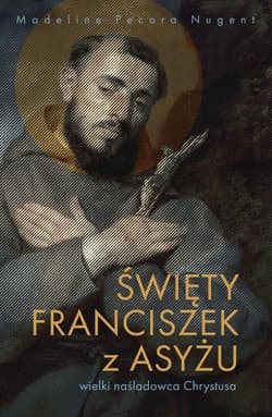 Święty Franciszek z Asyżu Wielki naśladowca Chrystusa - Pecora Nugent Madeline