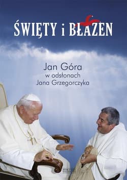 Święty i błazen. Jan Góra w odsłonach Jana Grzegorczyka - Jan Góra, Jan Grzegorczyk