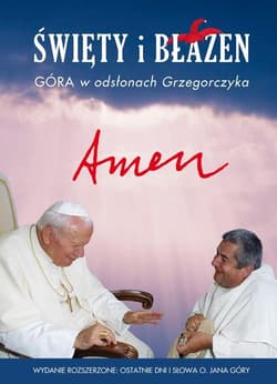 Święty i błazen (Wydanie zmienione i poszerzone: ostatnie dni i słowa o. Jana Góry) - Jan Grzegorczyk