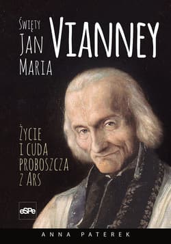Święty Jan Maria Vianney Życie i cuda proboszcza z Ars - Paterek Anna Maria
