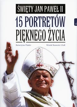 Święty Jan Paweł II 15 portretów pięknego życia - Flader Katarzyna, Kawecki Witold