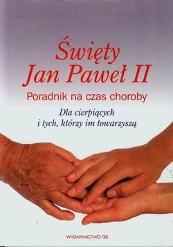 Święty Jan Paweł II Poradnik na czas choroby Dla cierpiących i tych, którzy im towarzyszą - Cezary Sękalski