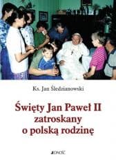 Święty Jan Paweł II zatroskany o polską rodzinę - Ks. Jan Śledzianowski