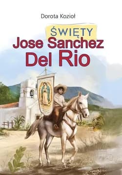 Święty Jose Sanchez Del Rio - Dorota Kozioł, Iwona Walaszek-Sarna