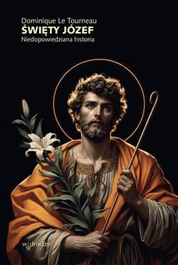 Święty Józef. Niedopowiedziana historia - Dominique Le Tourneau