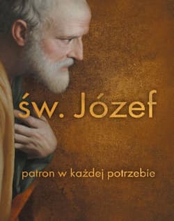 Święty Józef. Patron w każdej potrzebie - Opracowanie Zbiorowe