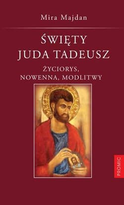 Święty Juda Tadeusz Tradycja. Nowenna. Modlitwy. - Mira Majdan
