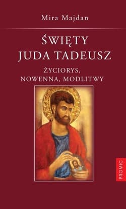 Święty Juda Tadeusz Tradycja. Nowenna. Modlitwy. - Mira Majdan