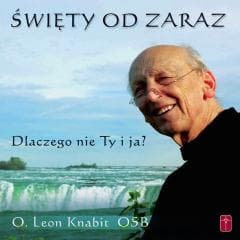 Święty od zaraz - dlaczego nie Ty i ja? - Leon Knabit