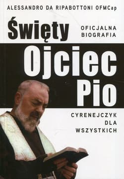 Święty Ojciec Pio Cyrenejczyk dla wszystkich Oficjalna biografia - Da Ripabottoni Alessandro