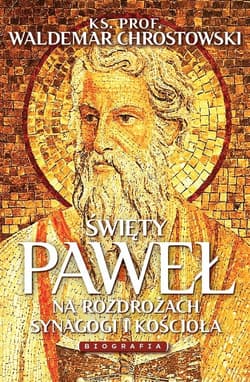 Święty Paweł Biografia Na rozdrożach synagogi i kościoła - Chrostowski Waldemar