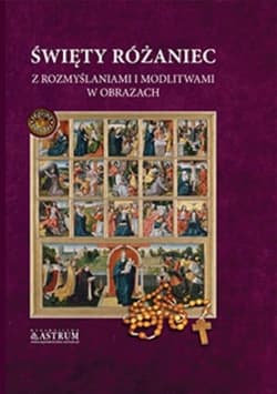 Święty różaniec z rozmyślaniami i modlitwami w obrazach - Praca zbiorowa