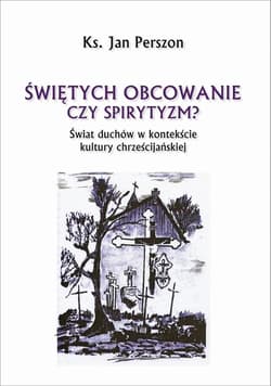 Świętych obcowanie czyli spirytyzm? - Jan Perszon