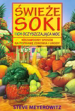 Świeże soki i ich oczyszczająca moc Niezawodny sposób na poprawę zdrowia i urody - Steve Meyerowitz