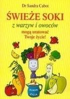 Świeże soki z warzyw i owoców mogą uratować Twoje życie - Cabot Sandra