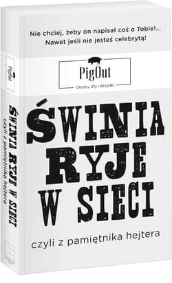 Świnia ryje w sieci, czyli z pamiętnika hejtera - PigOut