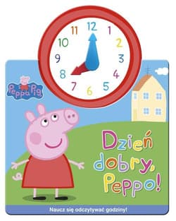 Świnka Peppa Jak w zegarku Dzień dobry, Peppo! - Opracowanie Zbiorowe
