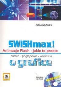 SWiSHmax! Animacje Flash jakie to proste + CD - Roland Zimek