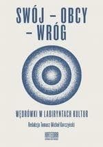 Swój - Obcy - Wróg Wędrówki w labiryntach kultur - Korczyński Tomasz Michał