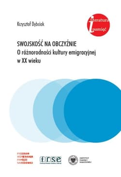 Swojskość na obczyźnie O różnorodności kultury emigracyjnej w XX wieku. Eseje i rozprawy z lat 1981-2022 - Krzysztof Dybciak