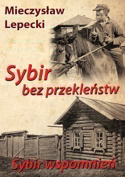 Sybir bez przekleństw Sybir wspomnień - Lepecki Mieczysław B.